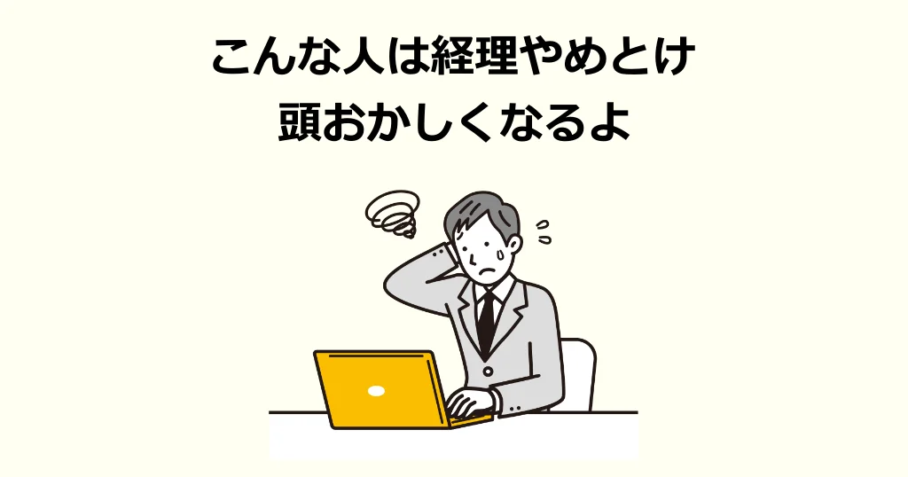 こんな人は経理やめとけ。頭おかしくなるよ。