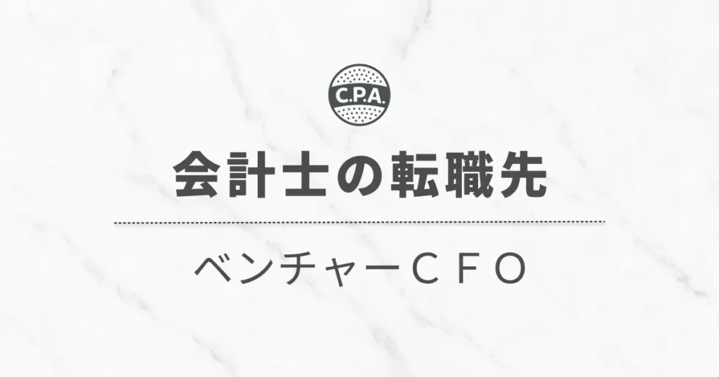 ベンチャーCFOに転職した会計士の「仕事内容」「キャリア」と注意点