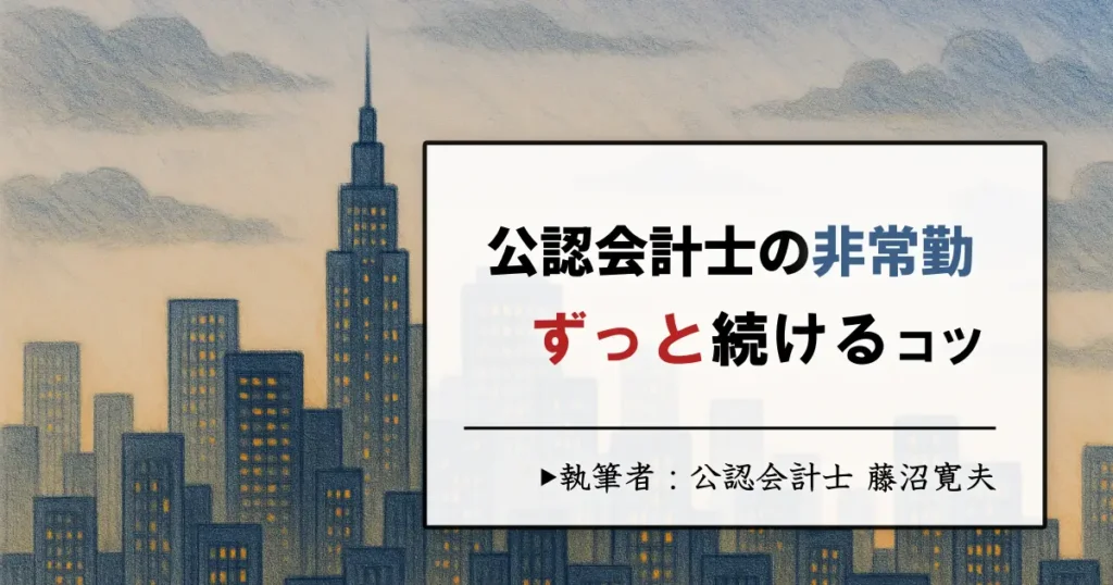 公認会計士が非常勤をずっと続けるコツとリスクを解説【独立7年目の会計士が解説】