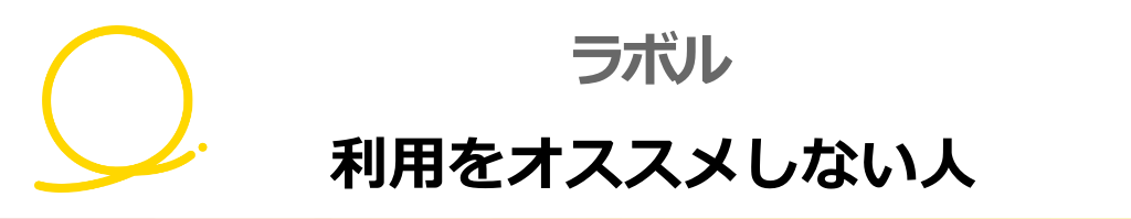 ラボルの利用をおすすめしない人